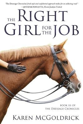 The Right Girl for the Job: Book III of The Dressage Chronicles by McGoldrick, Karen