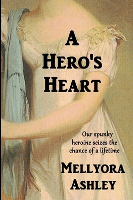 A Hero's Heart: A Regency Romance Novel, England, 1815 by Ashley, Mellyora