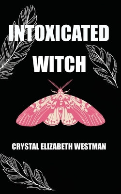 Intoxicated Witch: 3 Endings by Westman, Crystal Elizabeth