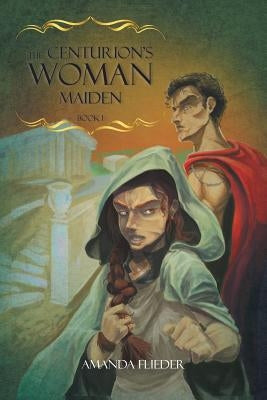 The Centurion's Woman (1): Maiden by Flieder, Amanda