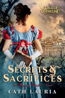 Secrets & Sacrifices: A Regency Cthulhu Novel by Lauria, Cath