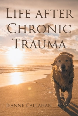 Life after Chronic Trauma by Callahan, Jeanne