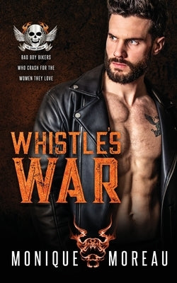 Whistle's War: A Bad Boy Biker Romance by Moreau, Monique