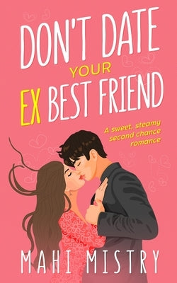 Don't Date Your Ex Best Friend: Second Chance Friends to Lovers Romance by Mistry, Mahi