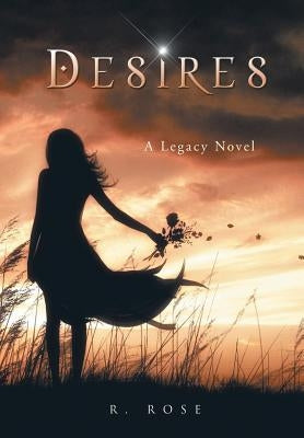 Desires: A Legacy Novel by Rose, Roxanna