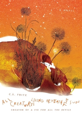 All Creatures Living Beneath the Sun by Fritz, C. S.