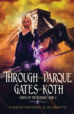 Through the Darque Gates of Koth by Schmitz, Christopher D.