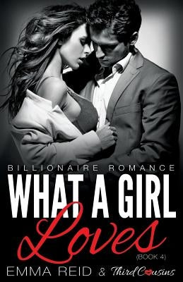 What A Girl Loves (Billionaire Romance) (Book 4) ((An Alpha Billionaire Romance)) (Volume 4) by Third Cousins