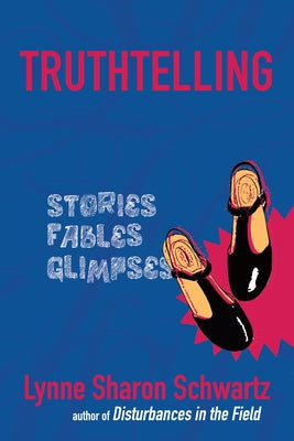 Truthtelling: Stories Fables Glimpses by Schwartz, Lynne