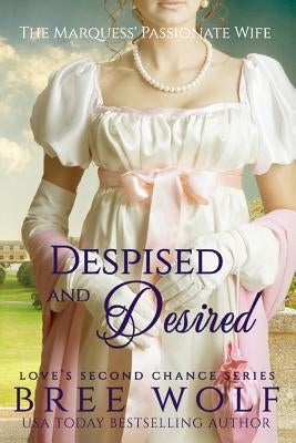 Despised & Desired: The Marquess' Passionate Wife by Wolf, Bree