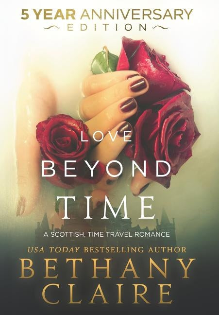 Love Beyond Time - 5 Year Anniversary Edition: A Scottish, Time Travel Romance by Claire, Bethany