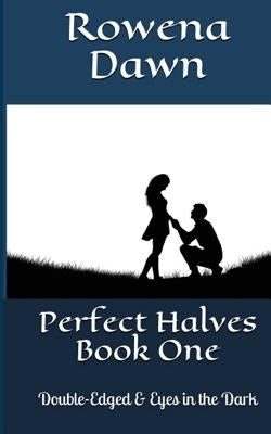 Perfect Halves Book One: Double-Edged & Eyes in the Dark by Dawn, Rowena