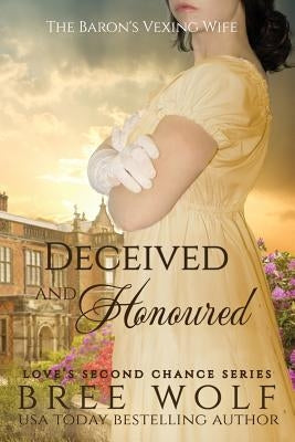 Deceived & Honoured: The Baron's Vexing Wife by Wolf, Bree