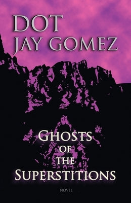 Ghosts of the Superstitions by Gomez, Dot Jay