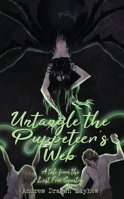 Untangle the Puppeteer's Web: A tale from the last free country by Mayhew, Andrew Dragon