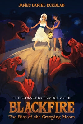 Blackfire: The Rise of the Creeping Moors by Eckblad, James Daniel