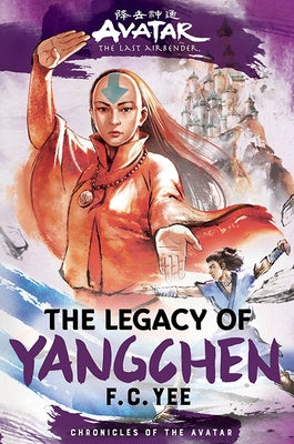 Avatar, the Last Airbender: The Legacy of Yangchen (Chronicles of the Avatar Book 4): Volume 4 by Yee, F. C.