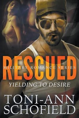 Rescued: Yielding To Desire (Military Romance Series) by Schofield, Toni-Ann