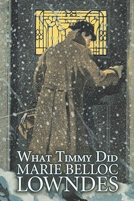 What Timmy Did by Marie Belloc Lowndes, Fiction, Mystery & Detective, Ghost by Lowndes, Marie Belloc