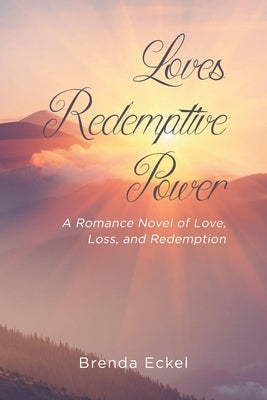 Loves Redemptive Power: A Romance Novel of Love, Loss, and Redemption by Eckel, Brenda