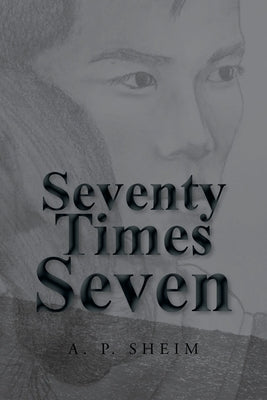 Seventy Times Seven by Sheim, A. P.