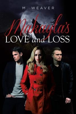 Makayla's Love and Loss by Weaver, M.