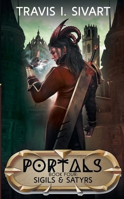 Sigils & Satyrs: A Portals Swords & Sorcery Novel by Sivart, Travis I.