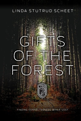 Gifts of the Forest: Finding Connectedness While Lost by Scheet, Linda Stutrud