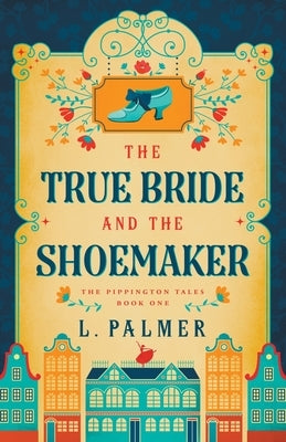 The True Bride and the Shoemaker by Palmer, L.