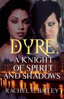 Dyre: A Knight of Spirit and Shadows by Bailey, Rachel E.