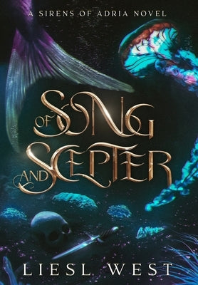 Of Song and Scepter: A Dark Little Mermaid Retelling by West, Liesl