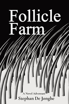 Follicle Farm: A Novel Adventure by de Jonghe, Stephan J.