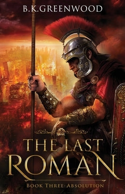 The Last Roman: Absolution by Greenwood, B. K.