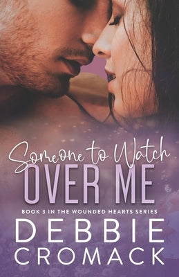 Someone to Watch Over Me: A Forced Proximity, Childhood Friends to Lovers, Unexpected Pregnancy Romance (Wounded Hearts Series Book 3) by Cromack, Debbie