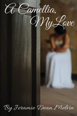 A Camellia, My Love by Melvin, Jeramie Dean