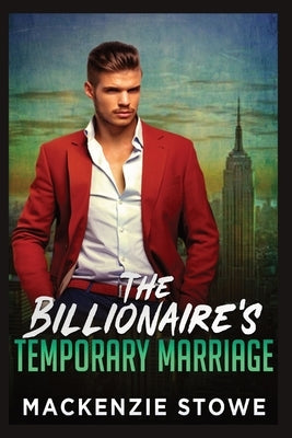 The Billionaire's Temporary Marriage: The Billionaire's Marriage Trilogy Book 2 by Stowe, MacKenzie