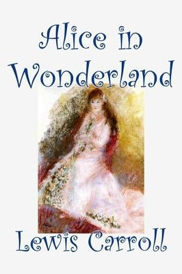 Alice in Wonderland by Lewis Carroll, Fiction, Classics, Fantasy, Literature by Carroll, Lewis