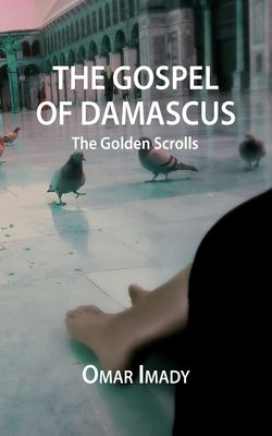 The Gospel of Damascus: The Golden Scrolls, Fourth Edition by Imady, Omar