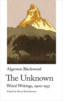 The Unknown. Weird Writings, 1900-1937 by Blackwood, Algernon