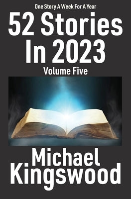 52 Stories In 2023 - Volume Five by Kingswood, Michael