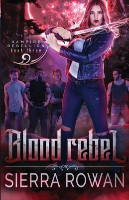 Blood Rebel: A Reverse Harem Vampire Paranormal Romance by Rowan, Sierra