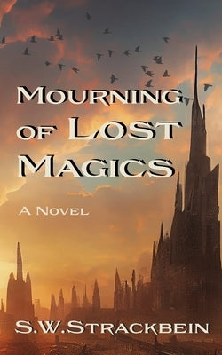 Mourning of Lost Magics by Strackbein, S. W.