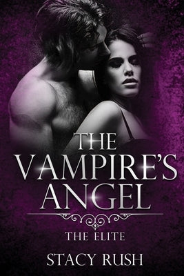 The Vampire's Angel: The Elite (book 2) by Rush, Stacy