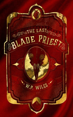 The Last Blade Priest: : Winner of the Kitschies Red Tentacle Award 2023 by Wiles, W. P.