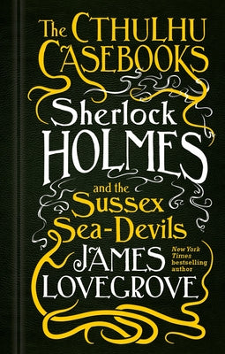 Sherlock Holmes and the Sussex Sea-Devils: The Cthulhu Casebooks by Lovegrove, James