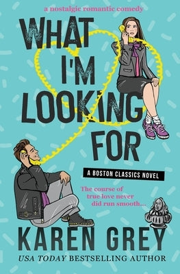 What I'm Looking for: a nostalgic romantic comedy by Grey, Karen