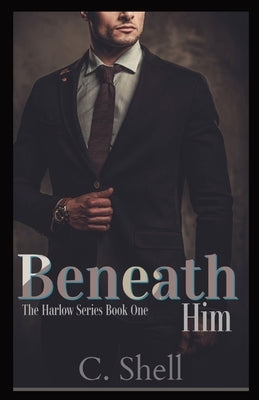 Beneath Him by Shell, C.