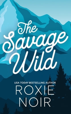 The Savage Wild: An Enemies-to-Lovers Romance by Noir, Roxie