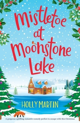 Mistletoe at Moonstone Lake: A gorgeous uplifting romantic comedy perfect to escape with this Christmas by Martin, Holly