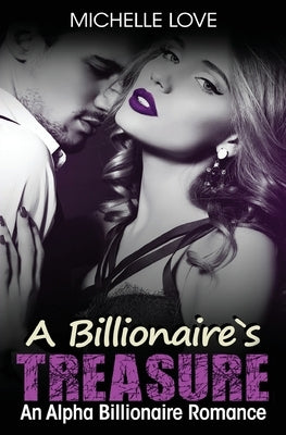 A Billionaire's Treasure: An Alpha Billionaire Romance by Love, Michelle